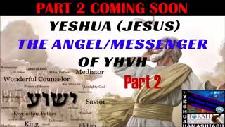 "YESHUA (JESUS) THE ANGEL/MESSENGER OF YAHWEH" PART 2 COMING SOON
