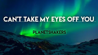 Can't Take My Eyes Off You - Planetshakers (Lyrics Video)