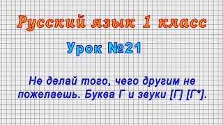 Русский язык 1 класс (Урок№21 - Не делай того, чего другим не пожелаешь. Буква Г и звуки [Г] [Г*].)