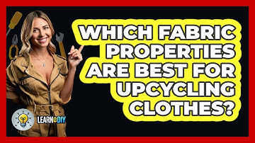 Which Fabric Properties Are Best For Upcycling Clothes? - LearnToDIY360.com