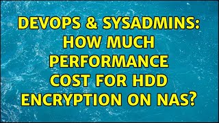 DevOps & SysAdmins: How much performance cost for hdd encryption on NAS? (2 Solutions!!) Profile