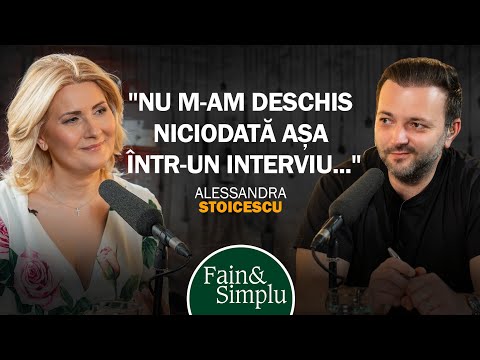 PRIMA OARĂ CÂND ALESSANDRA STOICESCU VORBEȘTE CU ADEVĂRAT DESPRE EA. | Fain & Simplu Podcast 198