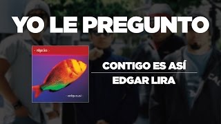 Edgar Lira - Yo Le Pregunto [Contigo Es Así] chords