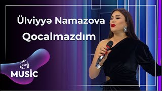 Ülviyyə Namazova - Qocalmazdım