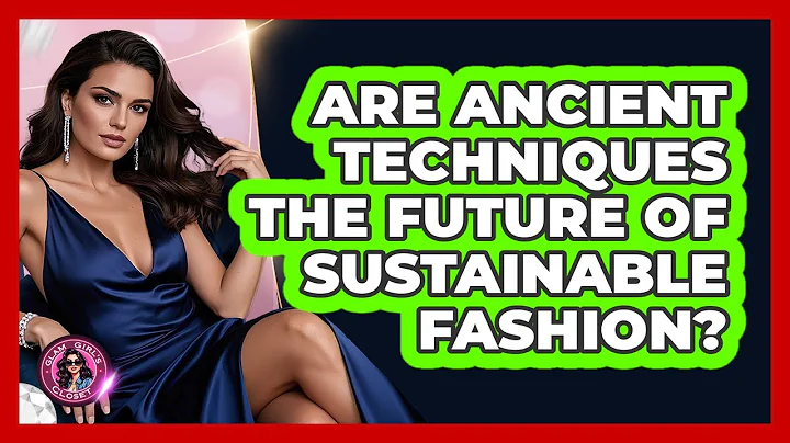 Are Ancient Techniques The Future Of Sustainable Fashion? - Glam Girl's Closet