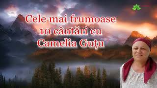 Cele mai frumoase 10 cântări cu Camelia Guțu [NOU 2024]