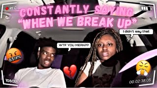 CONSTANTLY SAYING "WHEN WE BREAK UP" PRANK ON MY BOYFRIEND *MUST WATCH*