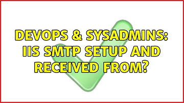 DevOps & SysAdmins: IIS SMTP setup and Received From?