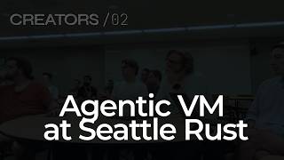 An agentic VM in rust at Seattle Rust | CREATORS/02