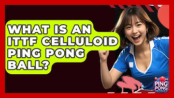 What Is An ITTF Celluloid Ping Pong Ball? - Ping Pong Prodigy