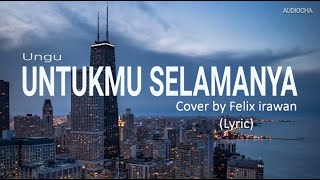 UNTUKMU SELAMANYA - UNGU / COVER BY FELIX IRAWAN ( LYRIC )