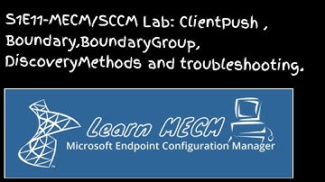 S1E11-MECM/SCCM Lab: Trouble Shooting ClientPush , Boundary, BoundaryGroup and DiscoveryMethods.