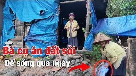 Bắt Gặp Bà Cụ. Vì Quá Đói Ra Núi Đào Đất Sỏi Về Ăn Để Sống Qua Từng Ngày 
