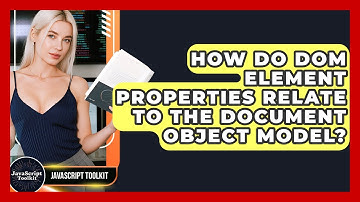 How Do DOM Element Properties Relate To The Document Object Model? - JavaScript Toolkit