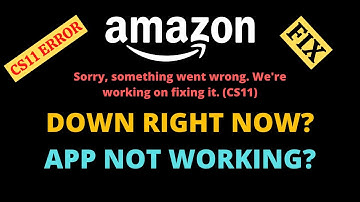 Amazon Error CS11 - Amazon App down - Amazon App Not Working CS11