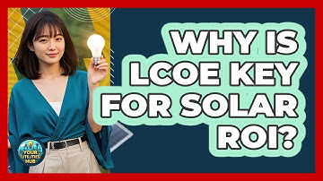 Why Is LCOE Key For Solar ROI? - Your Utilities Hub