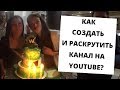 КАК СОЗДАТЬ И РАСКРУТИТЬ КАНАЛ НА YOUTUBE?