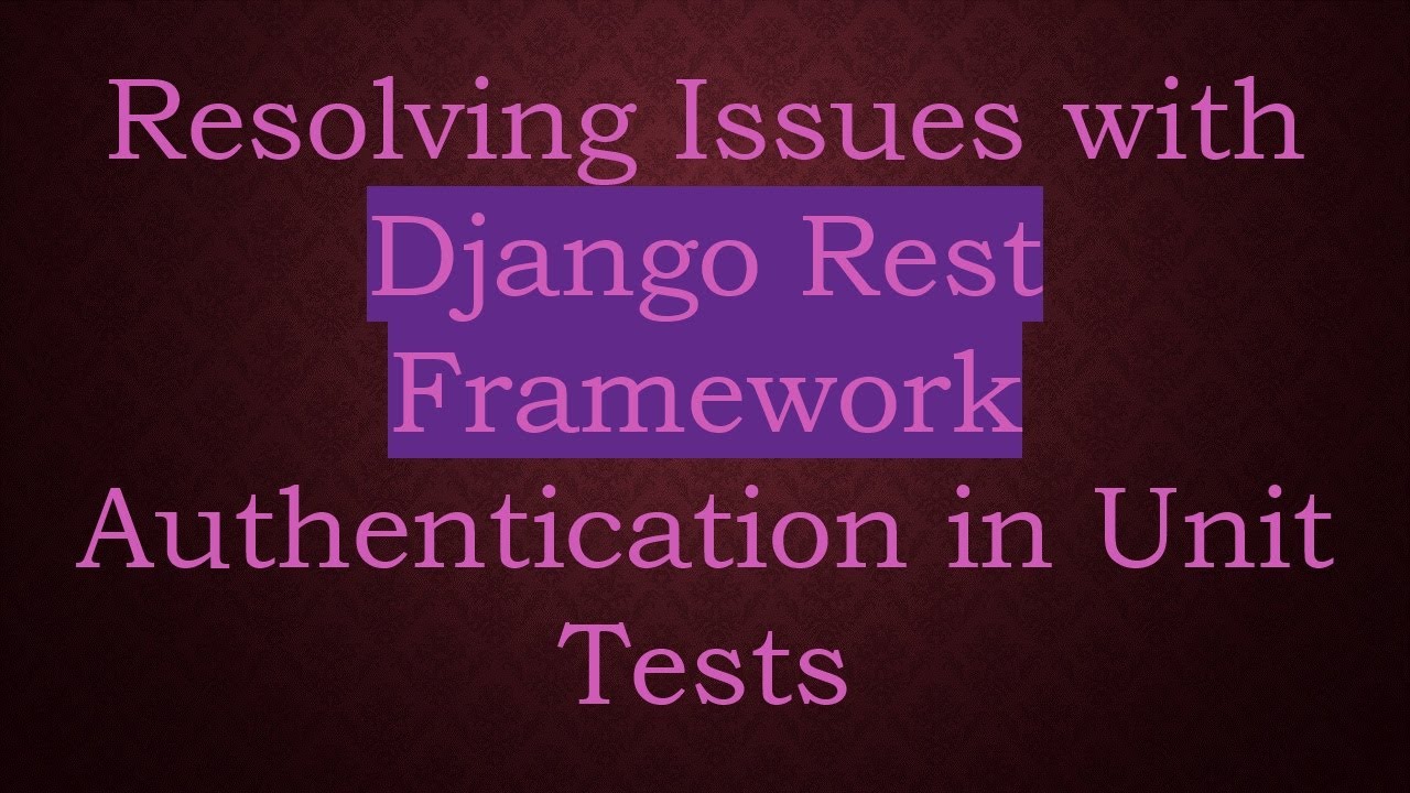 Resolving Issues with Django Rest Framework Authentication in Unit Tests