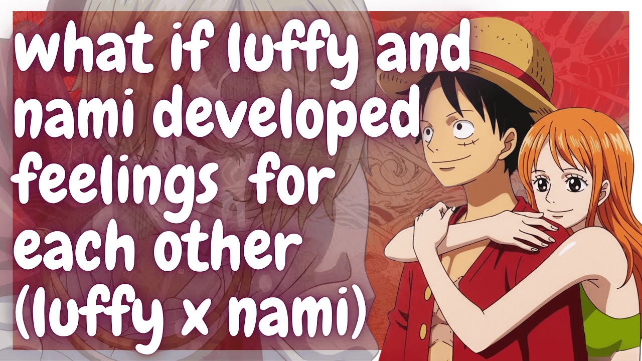 what if luffy and nami developed feelings  foreach other (luffy x nami) oneshort