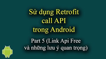 Sử dụng Retrofit call API trong Android Part 5 (Link API Free và những lưu ý cực kỳ quan trọng)