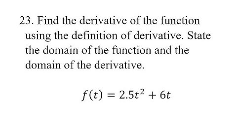 23. Find the derivative of the function using the definition of derivative. State the domain of the