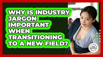 Why Is Industry Jargon Important When Transitioning To A New Field? - Job Success Network