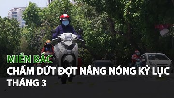 Miền Bắc chấm dứt đợt Nắng Nóng kỷ lục tháng 3| VTC14