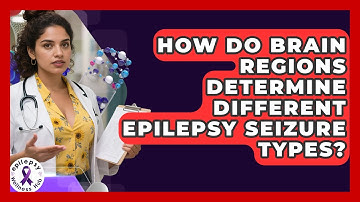 How Do Brain Regions Determine Different Epilepsy Seizure Types? - Epilepsy Wellness Hub