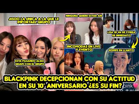 BLACKPINK DECEPCIONAN CON SU ACTITUD EN SU 10° ANIVERSARIO ¿ES EL FIN? JISOO LA UNICA QUE LLORA