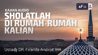 Shalatlah di Rumah-Rumah Kalian - Ustadz Dr. Firanda Andirja, M.A.