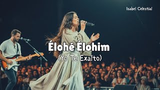 Élohé Élohim (Yo Te Exalto) | Canción de Adoración | Música Cristiana