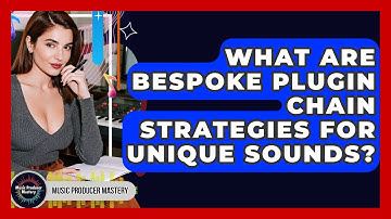 What Are Bespoke Plugin Chain Strategies For Unique Sounds? - Music Producer Mastery