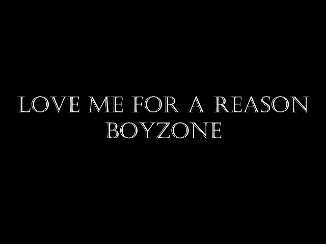 LOVE ME FOR A REASON - BOYZONE (LYRICS) class=