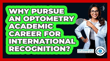 Why Pursue An Optometry Academic Career For International Recognition? - Optometry Knowledge Base
