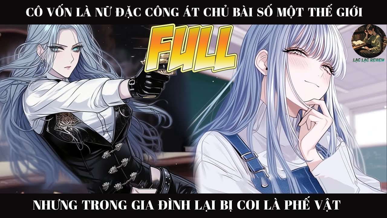 CÔ VỐN LÀ ĐẶC CÔNG ÁT CHỦ BÀI SỐ MỘT THẾ GIỚI NHƯNG TRONG GIA ĐÌNH LẠI BỊ COI LÀ PHẾ VẬT | FULL