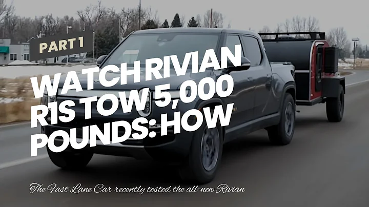 Watch Rivian R1S Tow 5,000 Pounds: How Much Range Will It Lose?