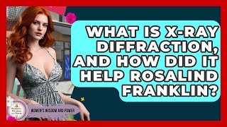 What Is X-ray Diffraction, And How Did It Help Rosalind Franklin? - Womens Wisdom and Power