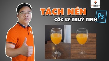 Hướng dẫn Tách Nền Cốc Ly Thuỷ Tinh Bằng Photoshop