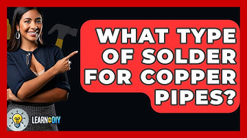 What Type Of Solder For Copper Pipes? - LearnToDIY360.com