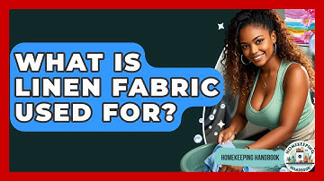 What Is Linen Fabric Used For? - Homekeeping Handbook