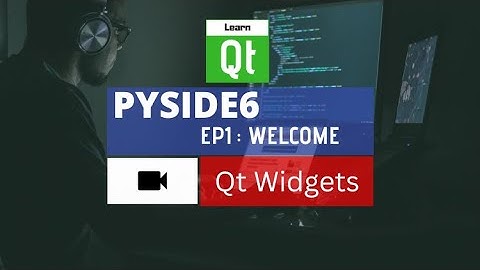 PySide6 Widgets Tutorial - Ep01 - Welcome