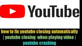 how to fix youtube closing automatically | youtube closing  when playing video | youtube crashing