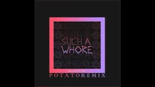 Such a Whore (Potato Remix)