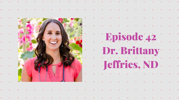 Episode 42 with Dr. Brittany Jeffries, ND - Naturo...