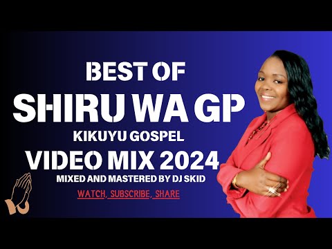 BEST OF SHIRU WA GP KIKUYU GOSPEL MIX 2024 Combination Of Throwback And Latest DJ SKID