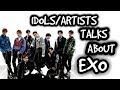 IDOLS/ARTISTS TALKING ABOUT EXO PART 1.[ACTORS/ACTRESSES/PRODUCERS][REUPLOAD]