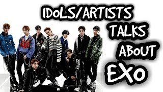 IDOLS/ARTISTS TALKING ABOUT EXO PART 1.[ACTORS/ACTRESSES/PRODUCERS][REUPLOAD]