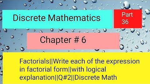 Factorials||Write each of the expression in factorial form||with explanation||Q#2||Discrete Math