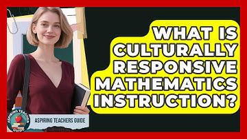 What Is Culturally Responsive Mathematics Instruction? - Aspiring Teacher Guide