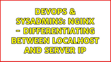 DevOps & SysAdmins: nginx - differentiating between localhost and server IP